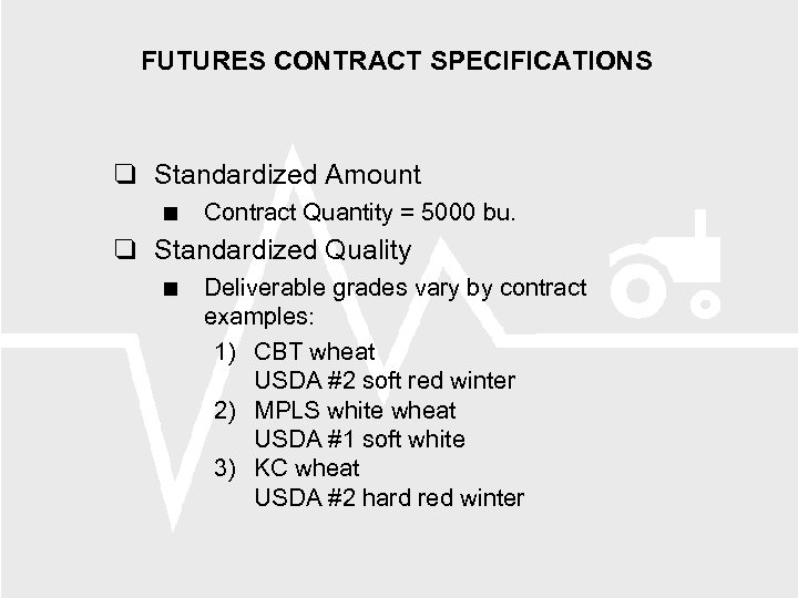 FUTURES CONTRACT SPECIFICATIONS Standardized Amount Contract Quantity = 5000 bu. Standardized Quality Deliverable grades