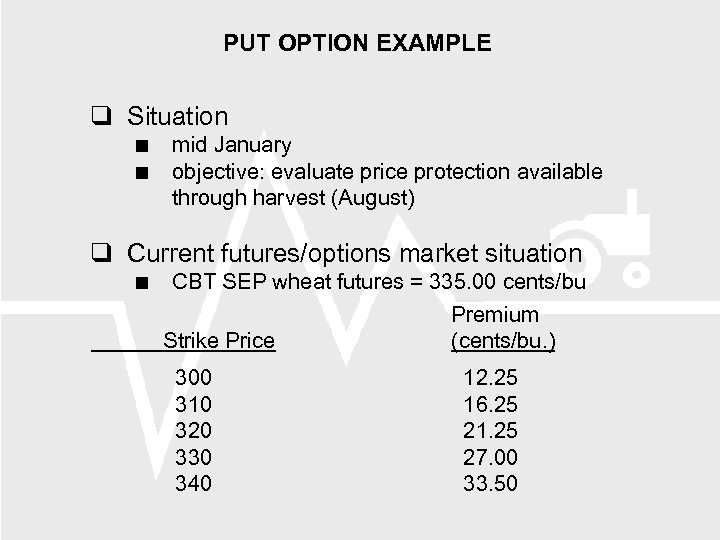 PUT OPTION EXAMPLE Situation mid January objective: evaluate price protection available through harvest (August)