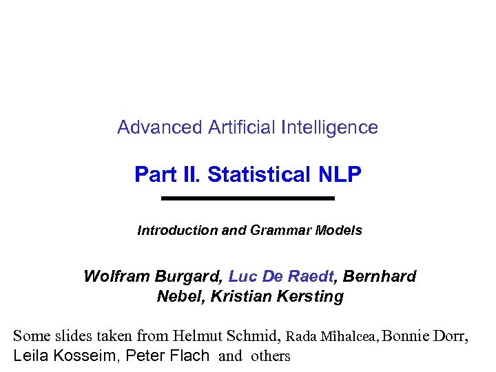 Advanced Artificial Intelligence Part II. Statistical NLP Introduction and Grammar Models Wolfram Burgard, Luc