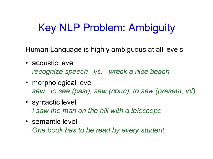 Key NLP Problem: Ambiguity Human Language is highly ambiguous at all levels • acoustic