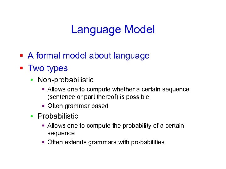 Language Model § A formal model about language § Two types • Non-probabilistic §