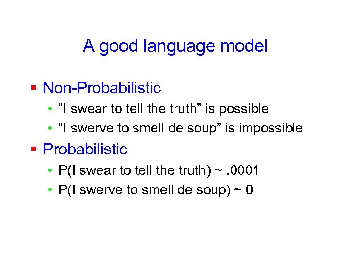 A good language model § Non-Probabilistic • “I swear to tell the truth” is