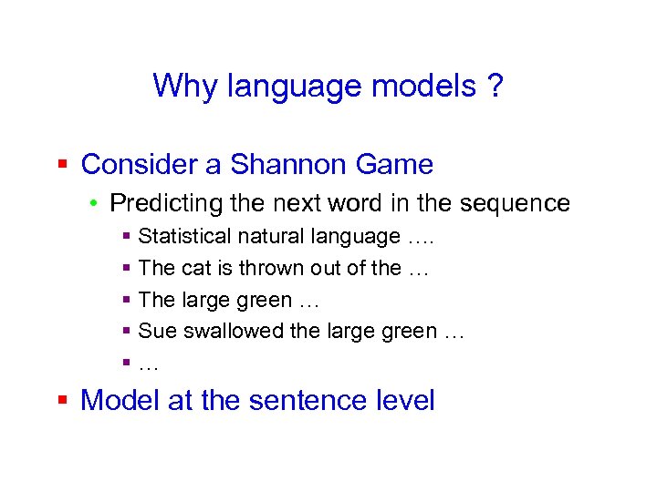 Why language models ? § Consider a Shannon Game • Predicting the next word