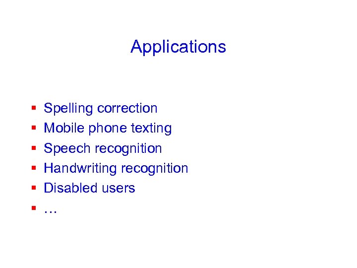 Applications § § § Spelling correction Mobile phone texting Speech recognition Handwriting recognition Disabled