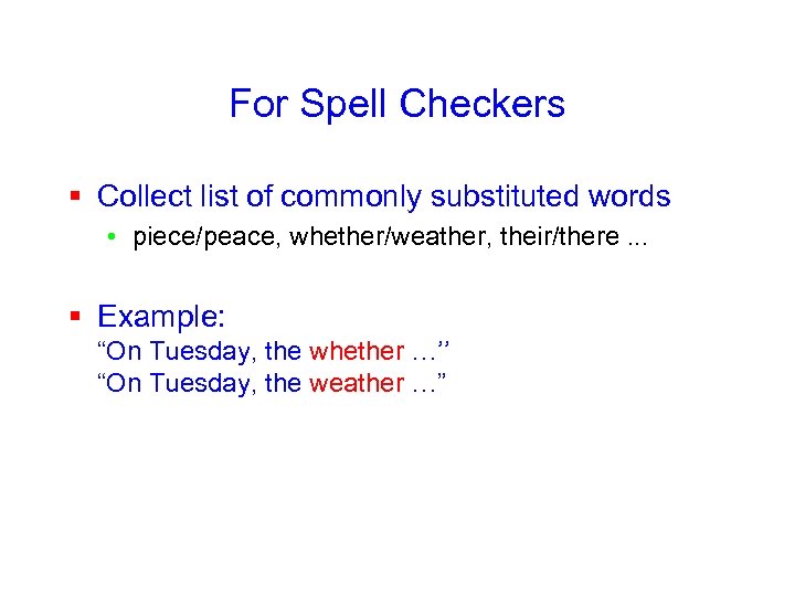 For Spell Checkers § Collect list of commonly substituted words • piece/peace, whether/weather, their/there.