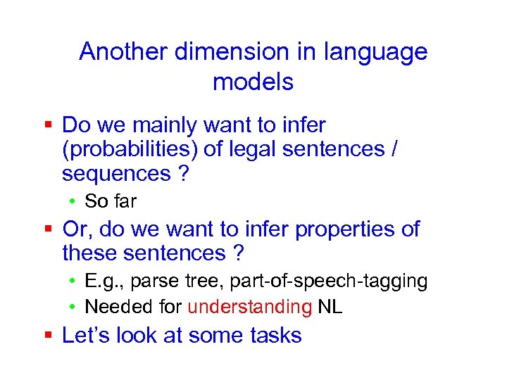 Another dimension in language models § Do we mainly want to infer (probabilities) of