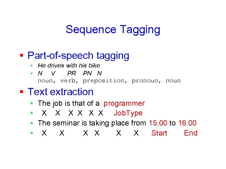 Sequence Tagging § Part-of-speech tagging • He drives with his bike • N V