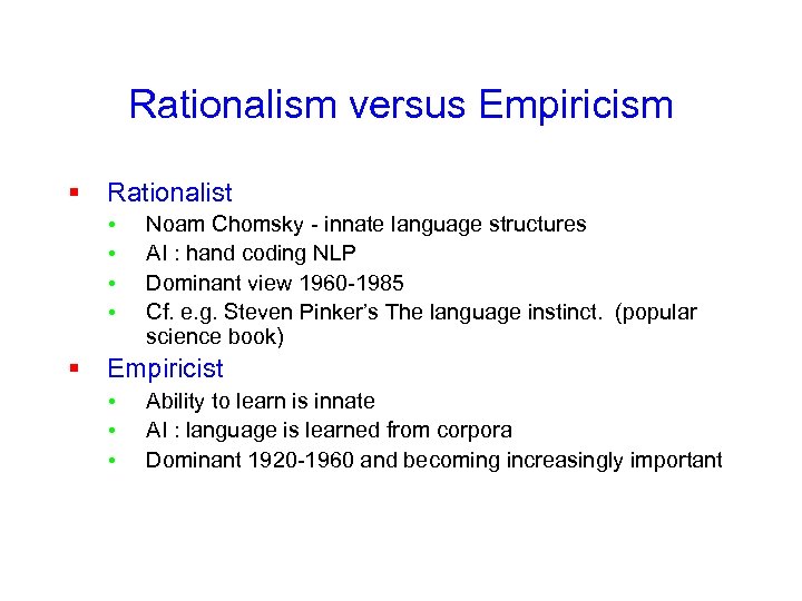 Rationalism versus Empiricism § Rationalist • • Noam Chomsky - innate language structures AI