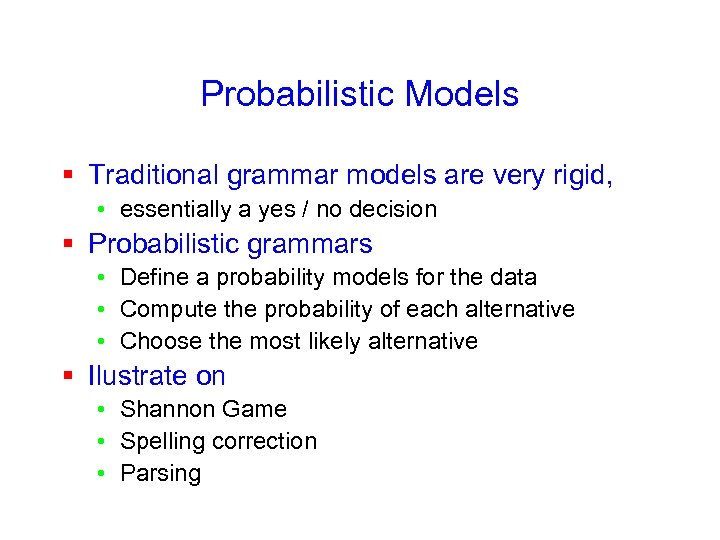 Probabilistic Models § Traditional grammar models are very rigid, • essentially a yes /