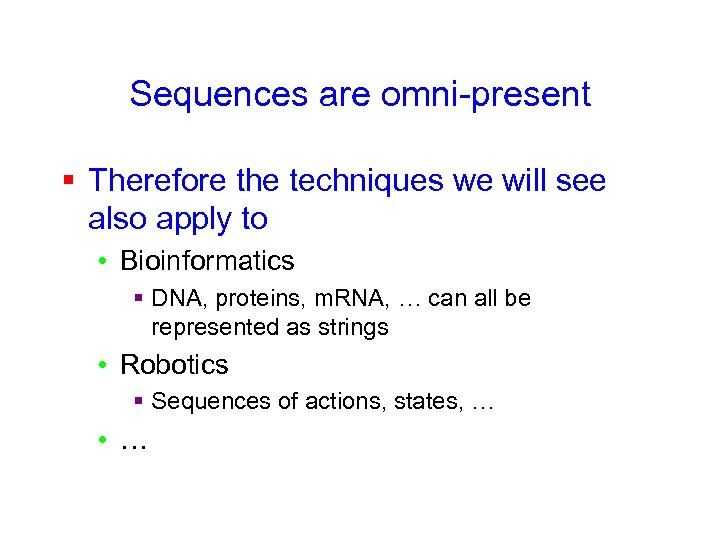 Sequences are omni-present § Therefore the techniques we will see also apply to •