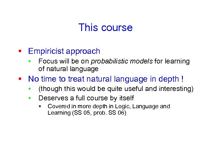 This course § Empiricist approach • Focus will be on probabilistic models for learning