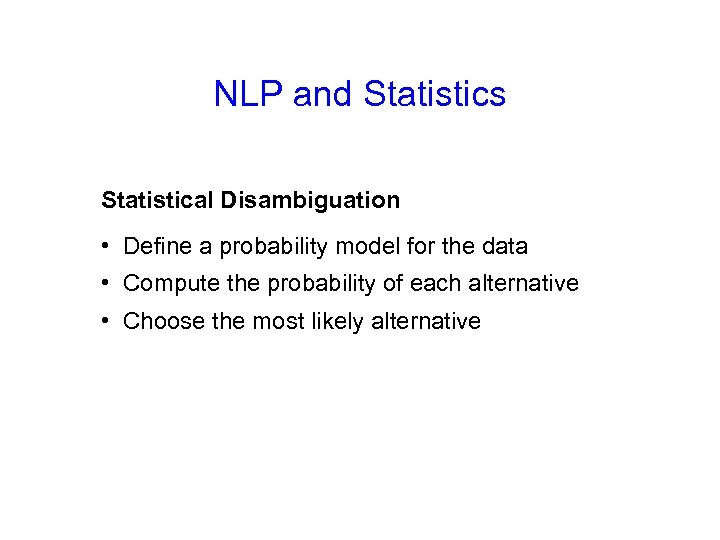 NLP and Statistics Statistical Disambiguation • Define a probability model for the data •