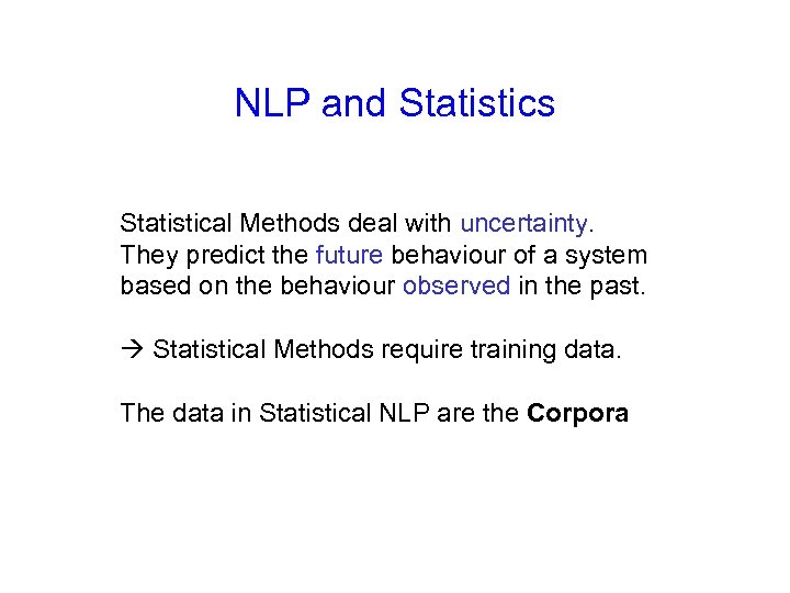 NLP and Statistics Statistical Methods deal with uncertainty. They predict the future behaviour of