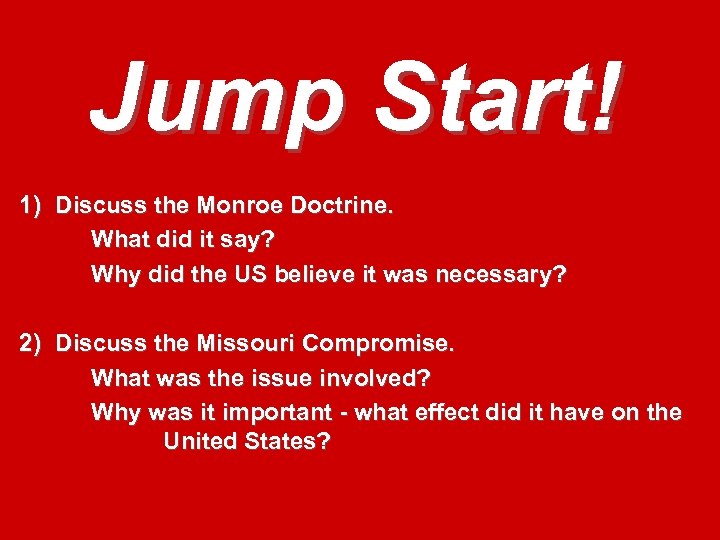 Jump Start! 1) Discuss the Monroe Doctrine. What did it say? Why did the