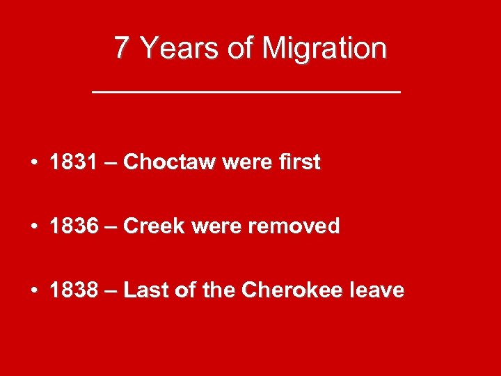 7 Years of Migration • 1831 – Choctaw were first • 1836 – Creek