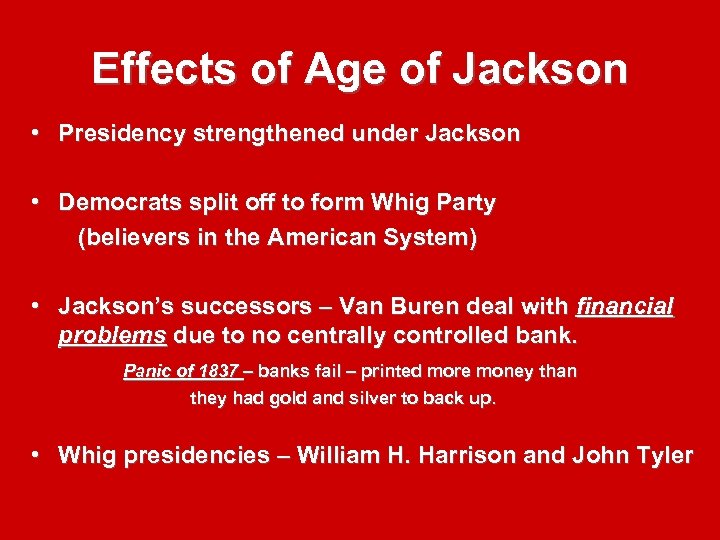 Effects of Age of Jackson • Presidency strengthened under Jackson • Democrats split off