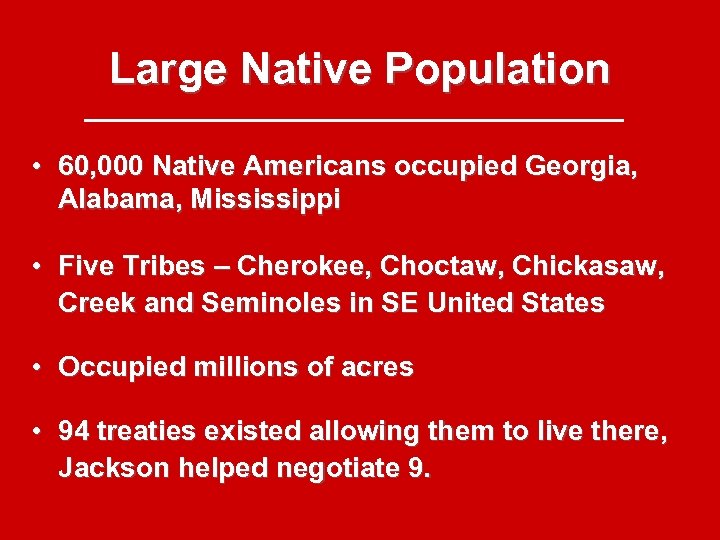 Large Native Population • 60, 000 Native Americans occupied Georgia, Alabama, Mississippi • Five