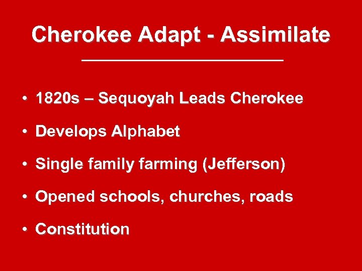 Cherokee Adapt - Assimilate • 1820 s – Sequoyah Leads Cherokee • Develops Alphabet