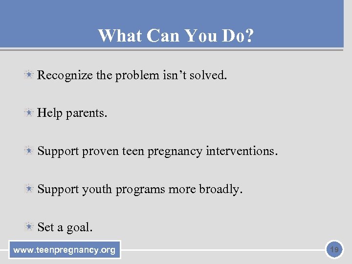 What Can You Do? Recognize the problem isn’t solved. Help parents. Support proven teen