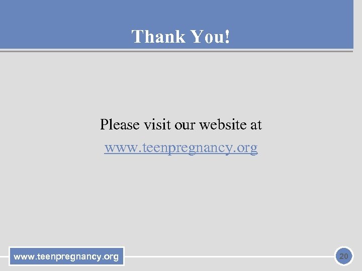 Thank You! Please visit our website at www. teenpregnancy. org 20 
