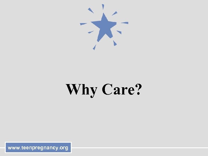 Why Care? www. teenpregnancy. org 