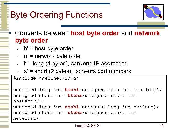 Byte Ordering Functions • Converts between host byte order and network byte order •