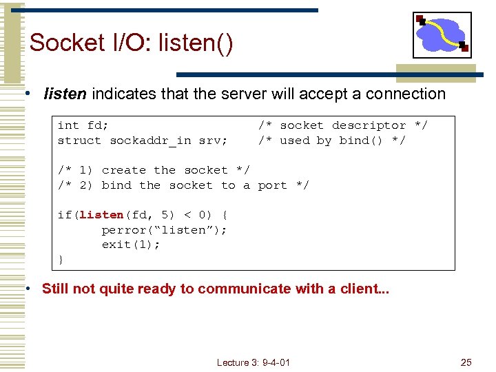 Socket I/O: listen() • listen indicates that the server will accept a connection int