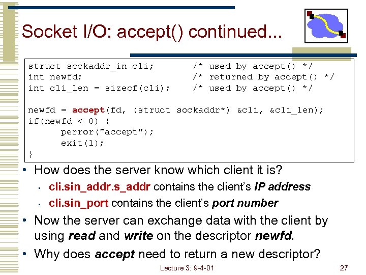 Socket I/O: accept() continued. . . struct sockaddr_in cli; int newfd; int cli_len =