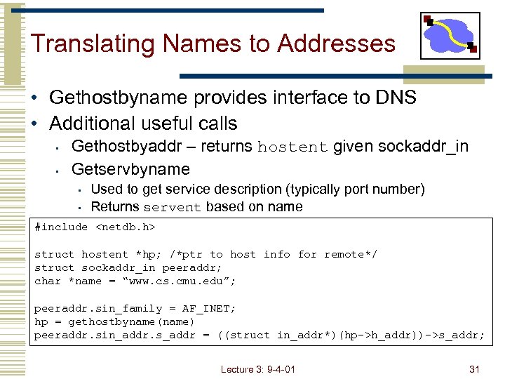 Translating Names to Addresses • Gethostbyname provides interface to DNS • Additional useful calls