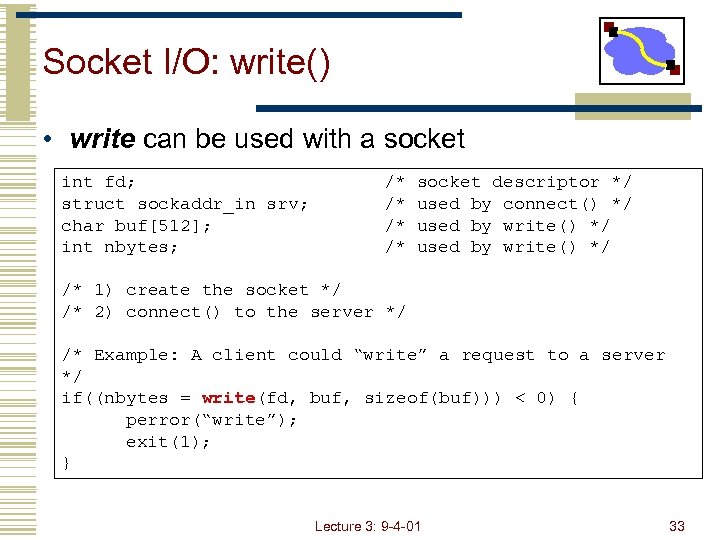 Socket I/O: write() • write can be used with a socket int fd; struct