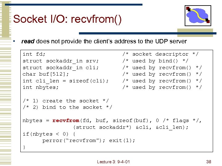 Socket I/O: recvfrom() • read does not provide the client’s address to the UDP