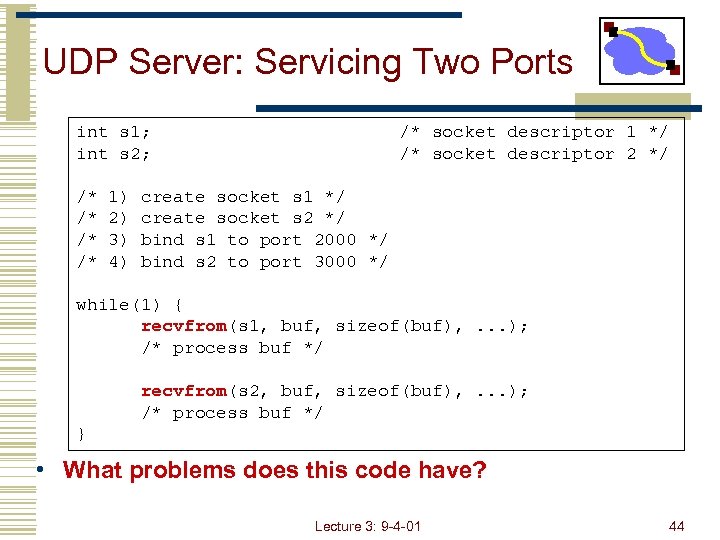 UDP Server: Servicing Two Ports int s 1; int s 2; /* /* 1)