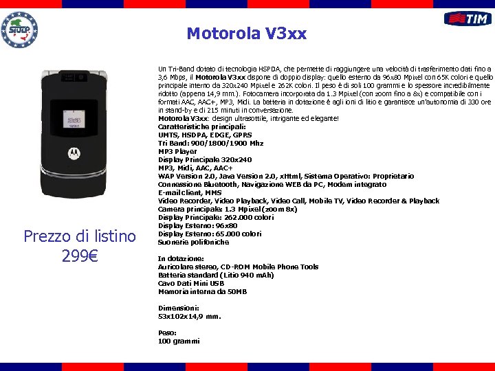 Motorola V 3 xx Prezzo di listino 299€ Un Tri-Band dotato di tecnologia HSPDA,