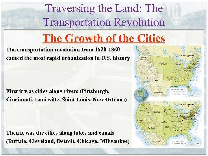 Traversing the Land: The Transportation Revolution The Growth of the Cities The transportation revolution