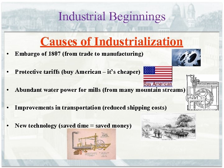 Industrial Beginnings Causes of Industrialization • Embargo of 1807 (from trade to manufacturing) •