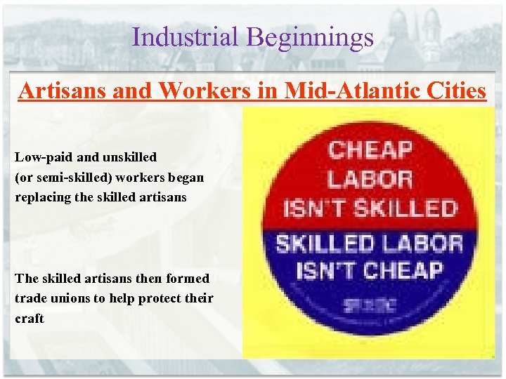 Industrial Beginnings Artisans and Workers in Mid-Atlantic Cities Low-paid and unskilled (or semi-skilled) workers