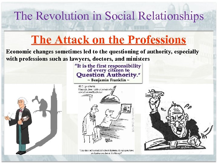 The Revolution in Social Relationships The Attack on the Professions Economic changes sometimes led
