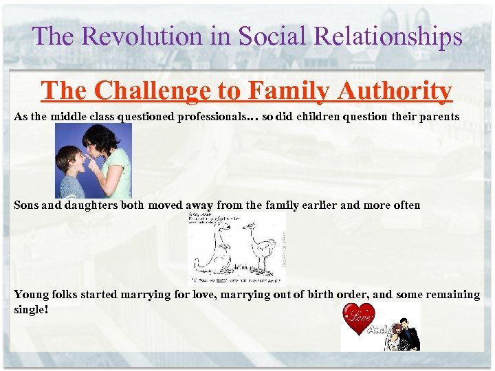 The Revolution in Social Relationships The Challenge to Family Authority As the middle class