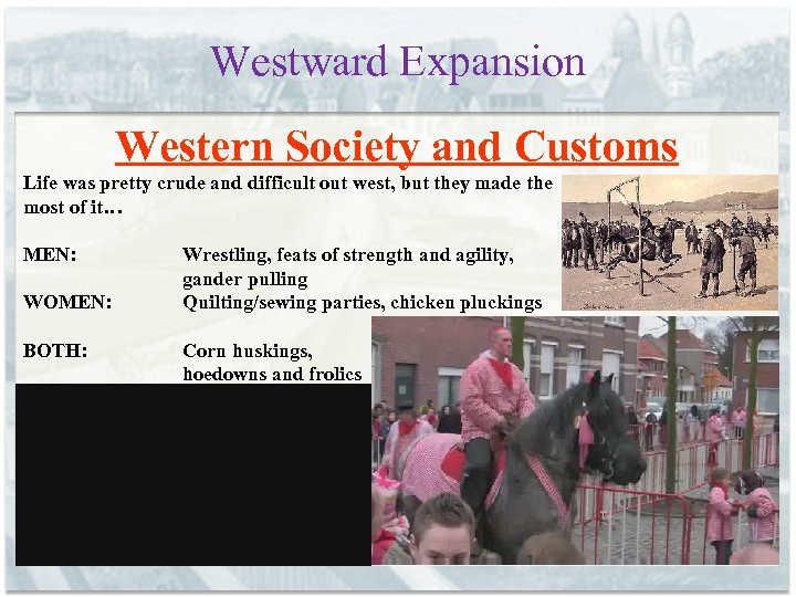 Westward Expansion Western Society and Customs Life was pretty crude and difficult out west,