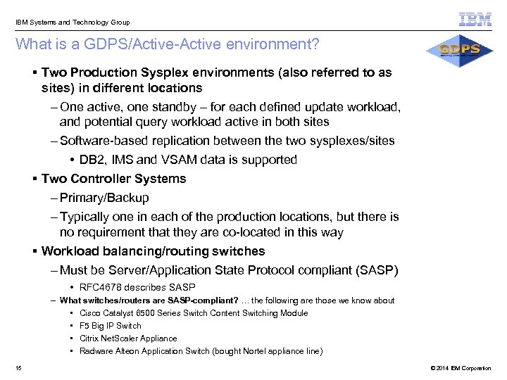  IBM Systems and Technology Group What is a GDPS/Active-Active environment? § Two Production