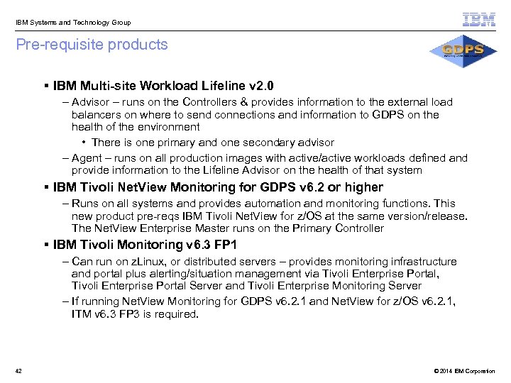  IBM Systems and Technology Group Pre-requisite products § IBM Multi-site Workload Lifeline v