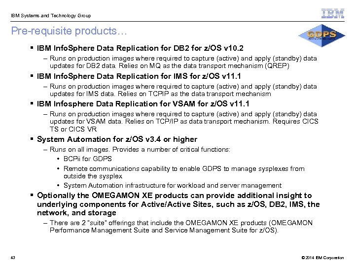  IBM Systems and Technology Group Pre-requisite products… § IBM Info. Sphere Data Replication