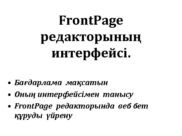 Front. Page редакторының интерфейсі. • Бағдарлама мақсатын • Оның интерфейсімен танысу • Front. Page