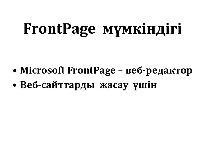 Front. Page мүмкіндігі • Microsoft Front. Page – веб-редактор • Веб-сайттарды жасау үшін 