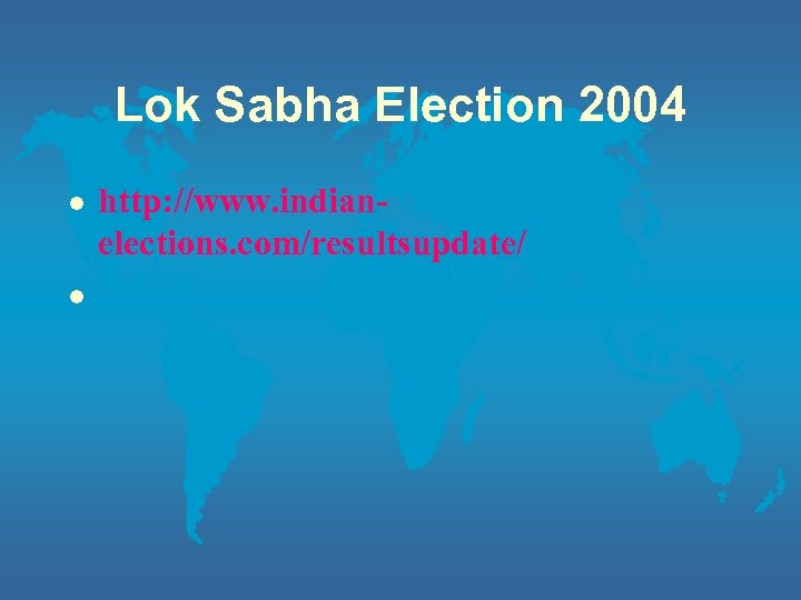 Lok Sabha Election 2004 l l http: //www. indianelections. com/resultsupdate/ 