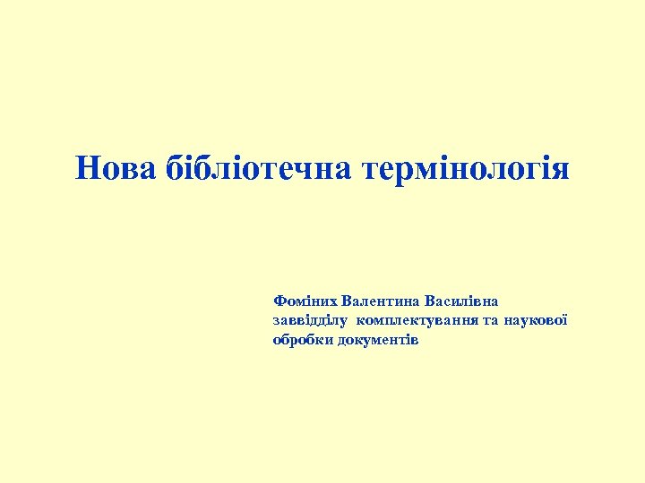Нова бібліотечна термінологія Фоміних Валентина Василівна заввідділу комплектування та наукової обробки документів 