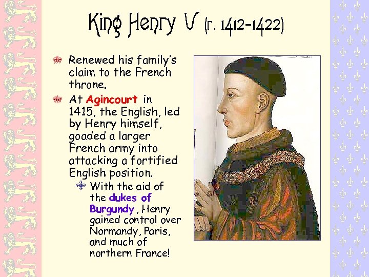 King Henry V Renewed his family’s claim to the French throne. At Agincourt in
