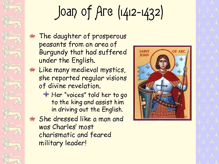 Joan of Arc (1412 -1432) The daughter of prosperous peasants from an area of