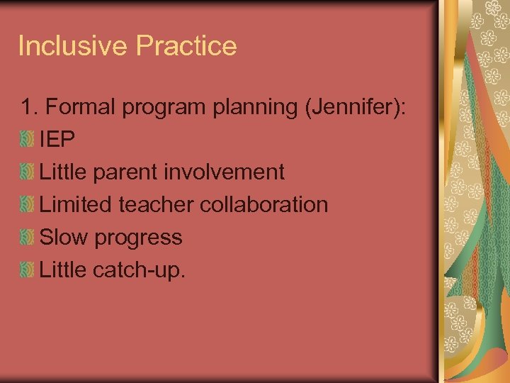 Inclusive Practice 1. Formal program planning (Jennifer): IEP Little parent involvement Limited teacher collaboration
