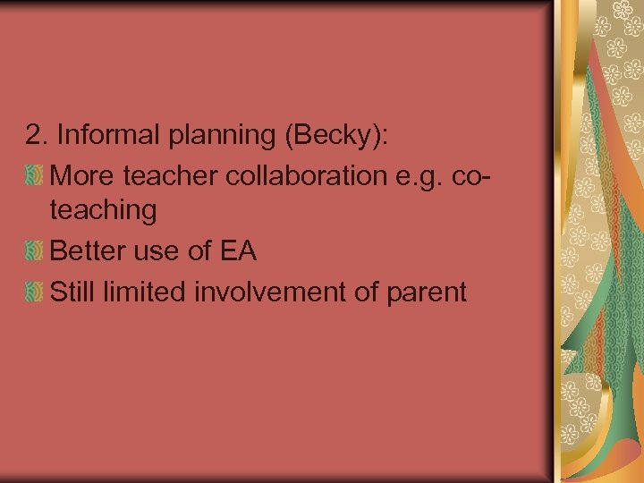 2. Informal planning (Becky): More teacher collaboration e. g. coteaching Better use of EA